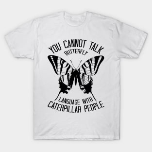 You Cannot Talk Butterfly Language With Caterpillar People T-Shirt